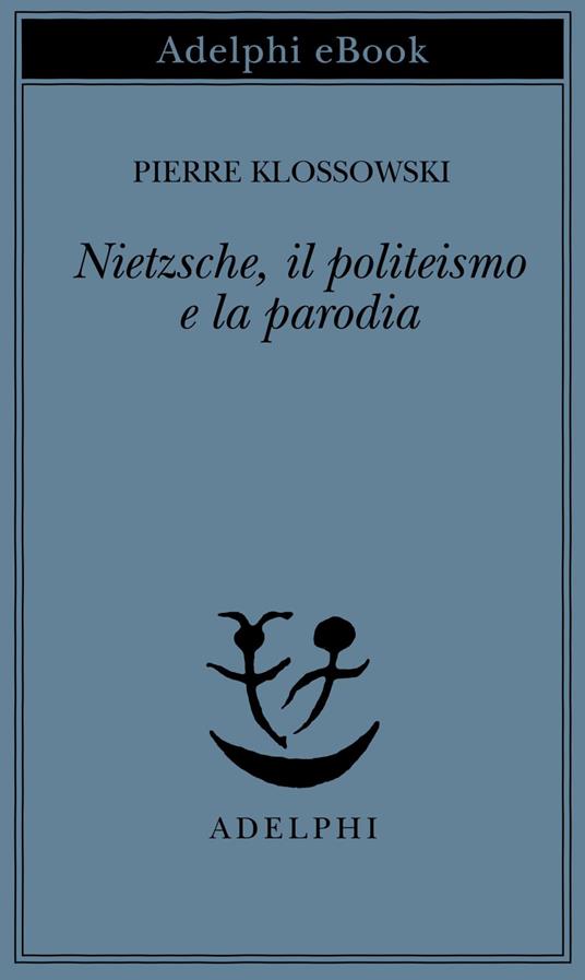 Nietzsche, il politeismo e la parodia - Pierre Klossowski,Giuseppe Girimonti Greco - ebook