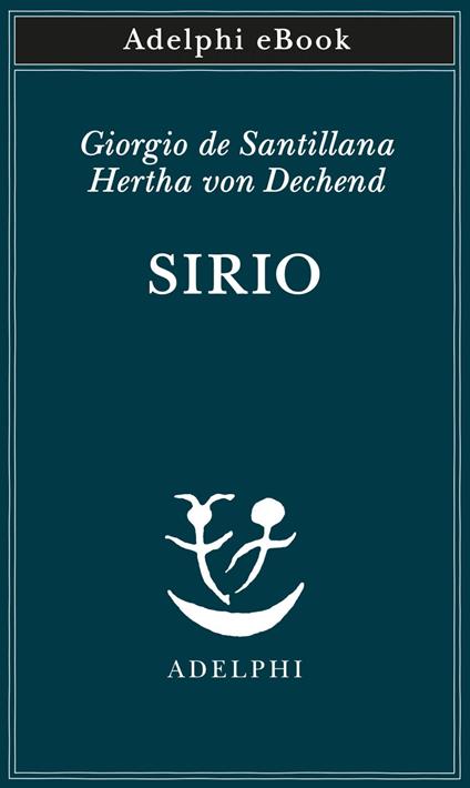 Sirio. Tre seminari sulla cosmologia arcaica - Hertha von Dechend,Giorgio de Santillana,Svevo D'Onofrio,Evandro Agazzi - ebook