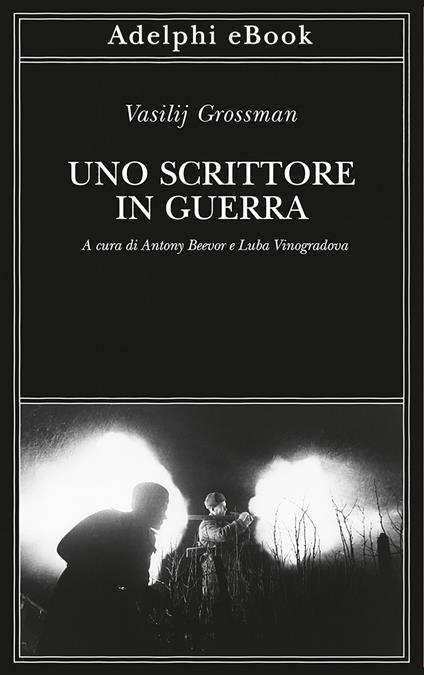 Uno scrittore in guerra (1941-1945) - Vasilij Grossman,Antony Beevor,Luba Vinogradova,Valentina Parisi - ebook