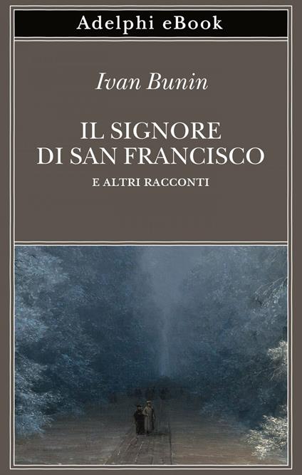 Il signore di San Francisco e altri racconti - Ivan A. Bunin,Claudia Zonghetti - ebook