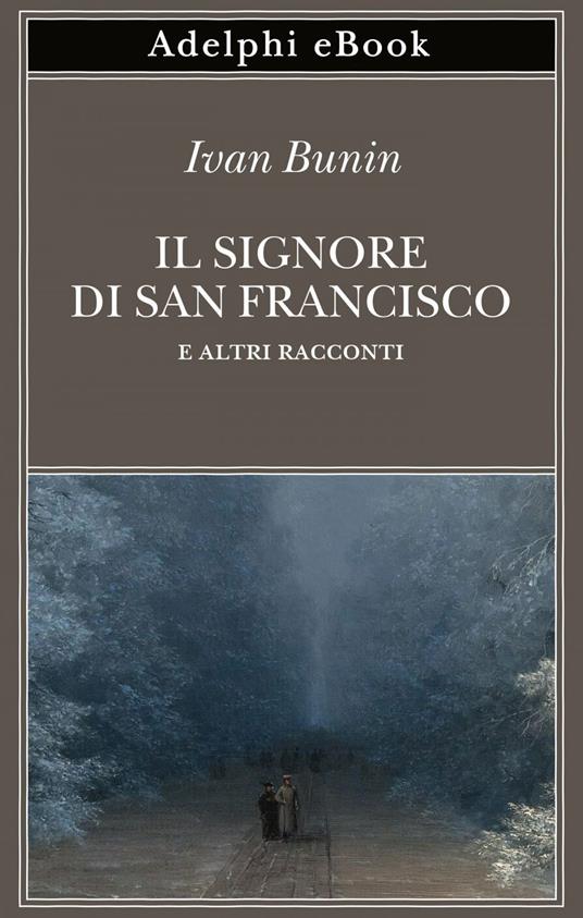 Il signore di San Francisco e altri racconti - Ivan A. Bunin,Claudia Zonghetti - ebook