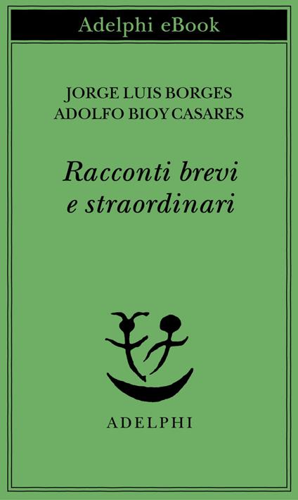 Racconti brevi e straordinari - Adolfo Bioy Casares,Jorge Luis Borges,Tommaso Scarano - ebook