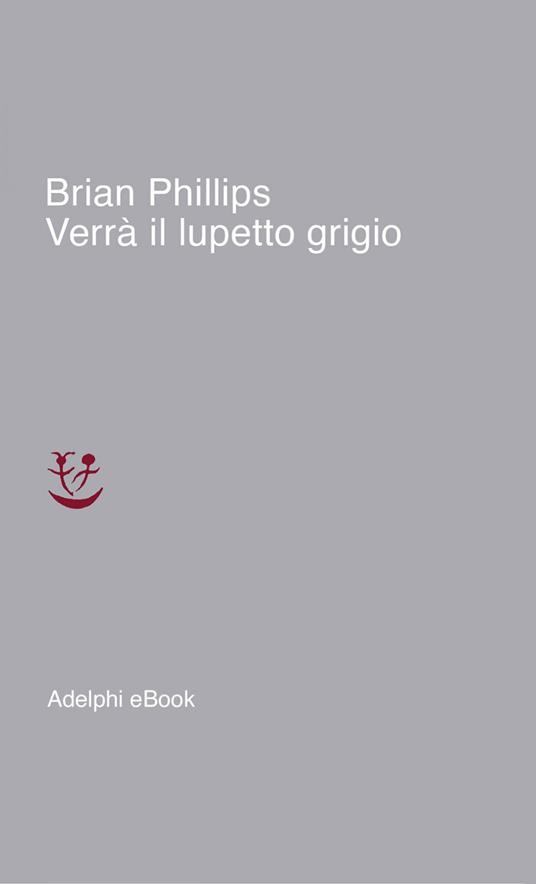 Verrà il lupetto grigio - Brian Phillips,Francesco Pacifico - ebook