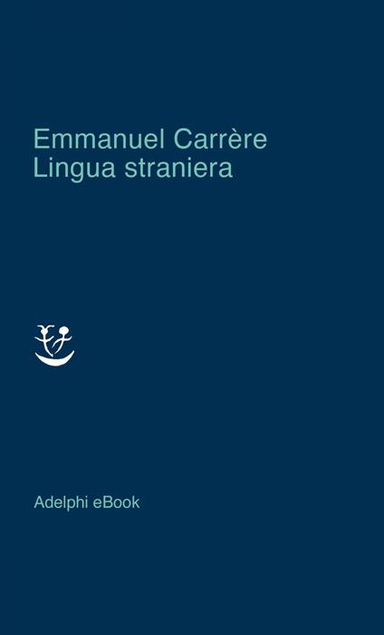 Lingua straniera - Emmanuel Carrère,Ena Marchi,Giorgio Pinotti - ebook