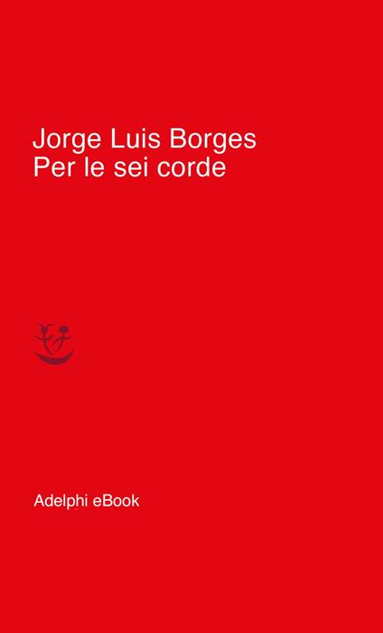 Per le sei corde. Milonghe - Jorge Luis Borges,Tommaso Scarano - ebook