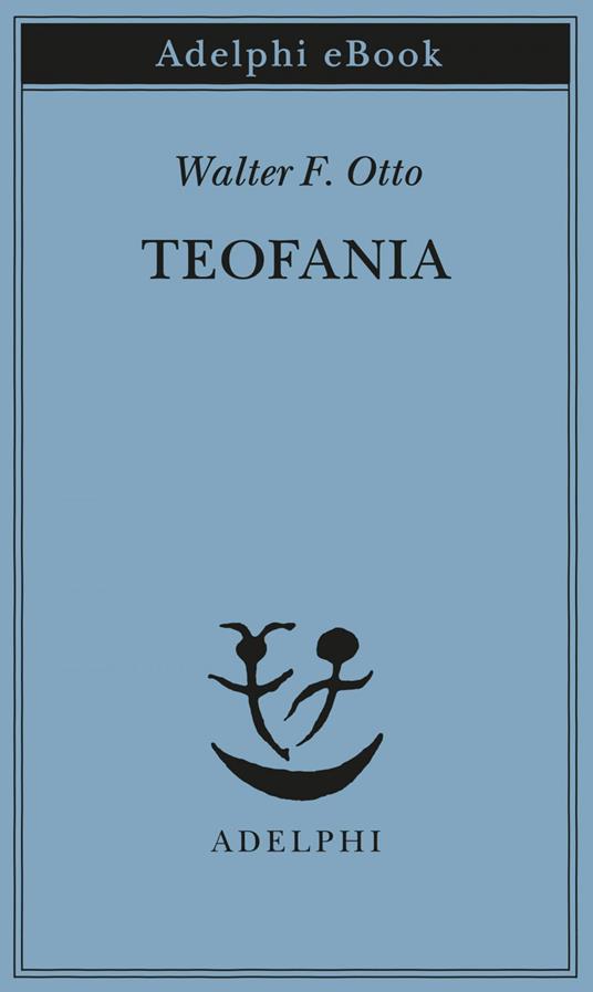 Teofania. Lo spirito della religione greca antica - Walter Friedrich Otto,Giampiero Moretti - ebook