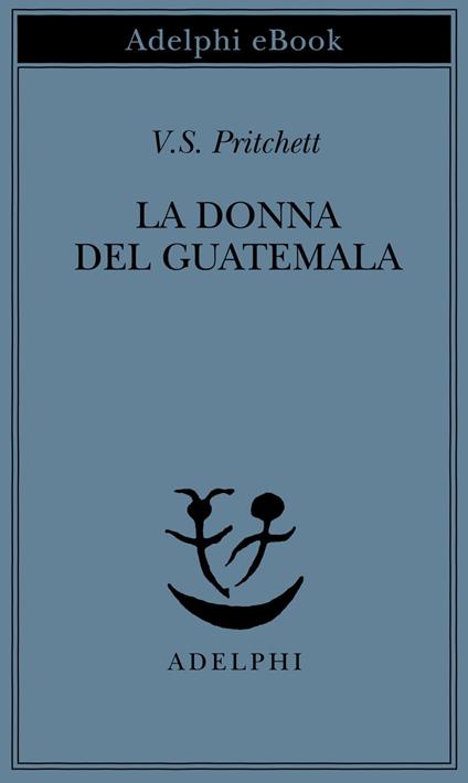 La donna del Guatemala - Victor S. Pritchett,P. Dilonardo - ebook