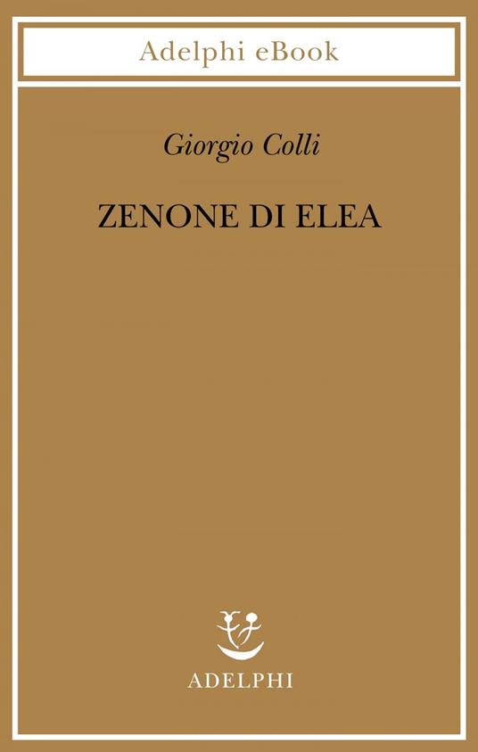 Zenone di Elea. Lezioni 1964-1965 - Giorgio Colli,E. Colli - ebook