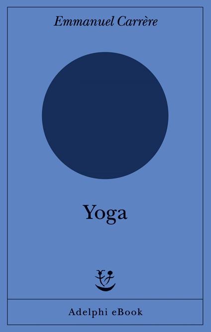 Yoga - Emmanuel Carrère,Lorenza Di Lella,Francesca Scala - ebook