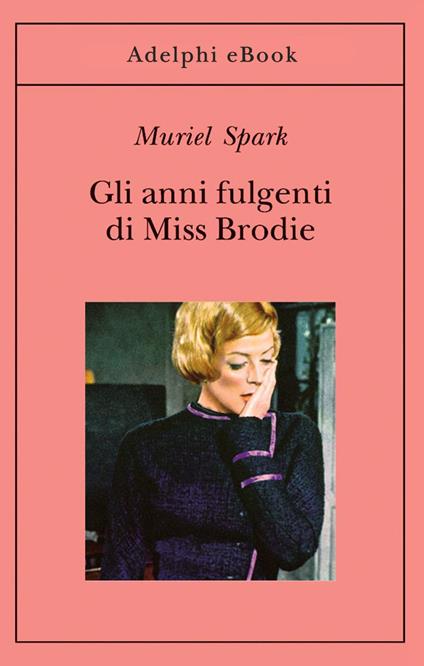 Gli anni fulgenti di miss Brodie - Muriel Spark,Adriana Bottini - ebook