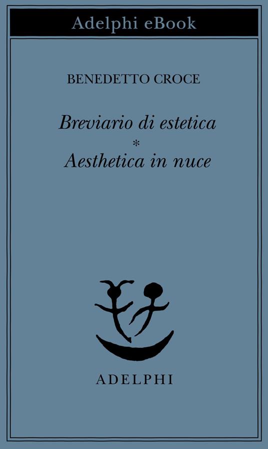 Breviario di estetica-Aesthetica in nuce - Benedetto Croce,Giuseppe Galasso - ebook