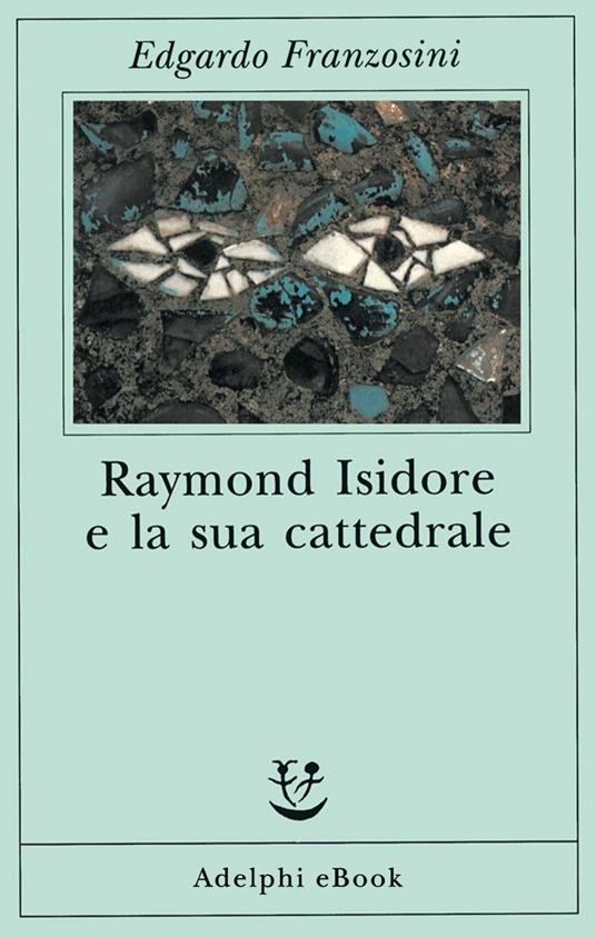 Raymond Isidore e la sua cattedrale - Edgardo Franzosini - ebook