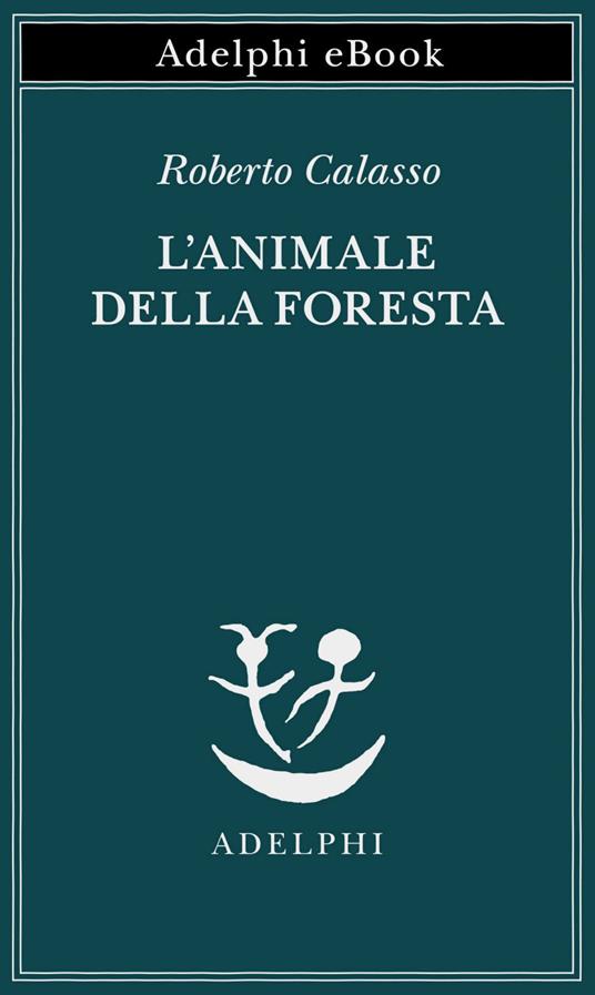 L' animale della foresta - Roberto Calasso - ebook