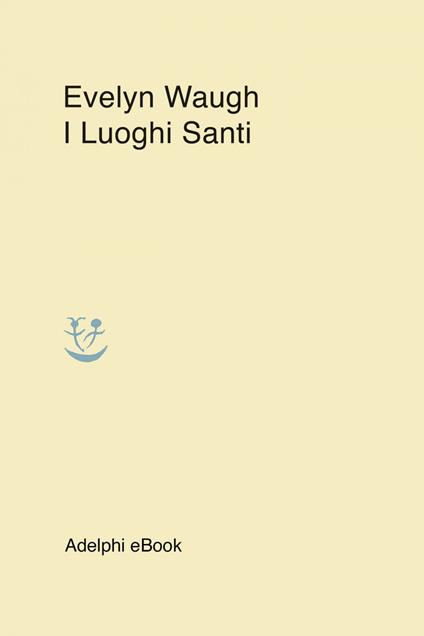 I luoghi santi - Evelyn Waugh,Daniele V. Filippi - ebook