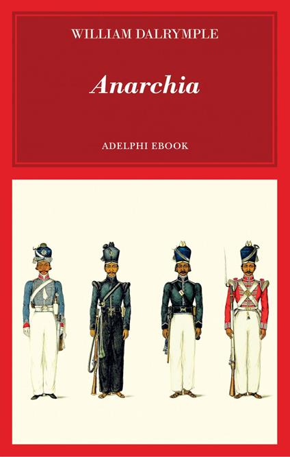 Anarchia. L'inarrestabile ascesa della Compagnia delle Indie Orientali - William Dalrymple,Svevo D'Onofrio - ebook