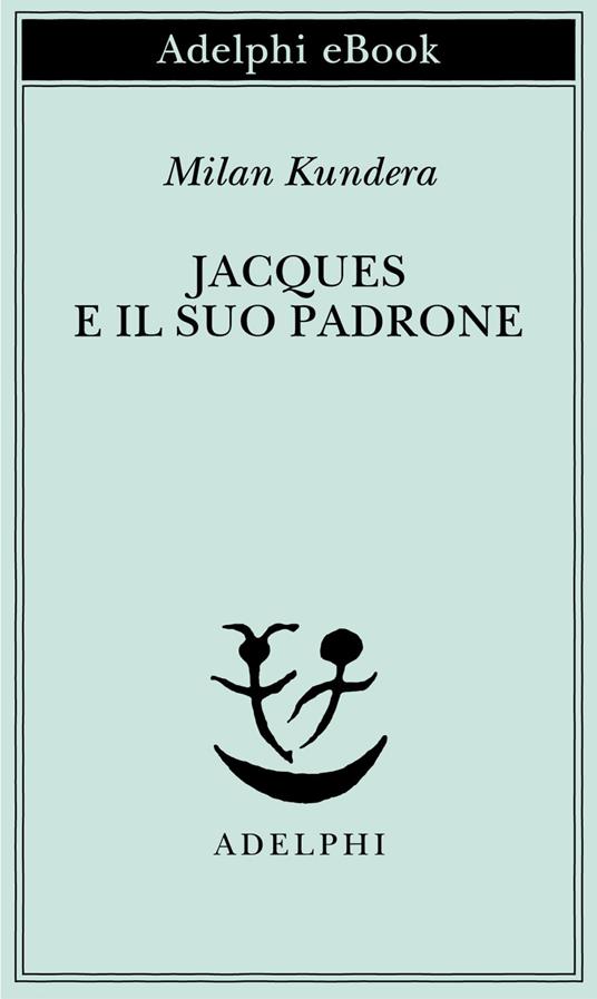 Jacques e il suo padrone. Omaggio a Denis Diderot in tre atti - Milan Kundera,A. Mura - ebook