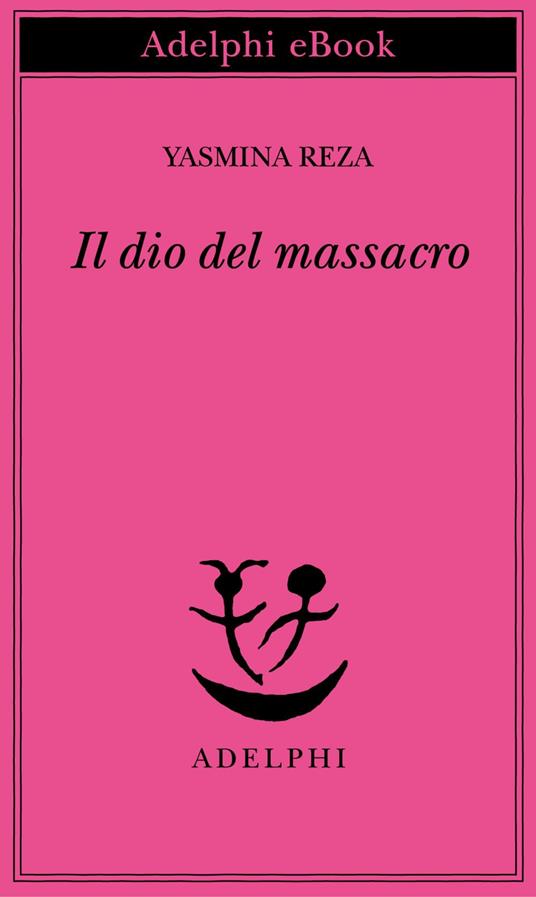 Il dio del massacro - Yasmina Reza,Laura Frausin Guarino,Ena Marchi - ebook