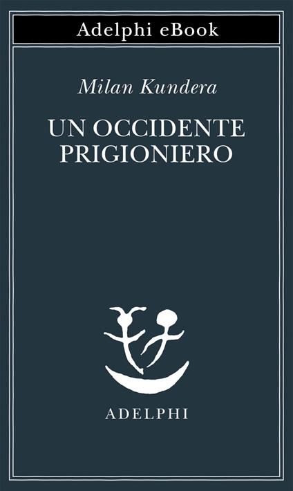 Un Occidente prigioniero - Milan Kundera,Giorgio Pinotti - ebook