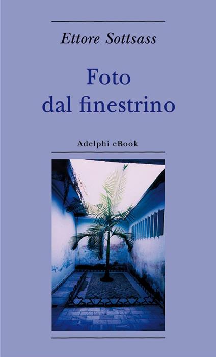 Foto dal finestrino. Ediz. illustrata - Ettore Sottsass - ebook