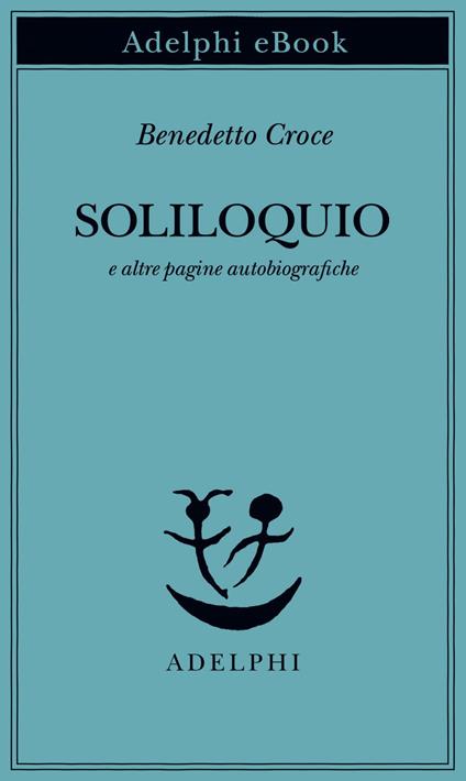 Soliloquio e altre pagine autobiografiche - Benedetto Croce,Giuseppe Galasso - ebook