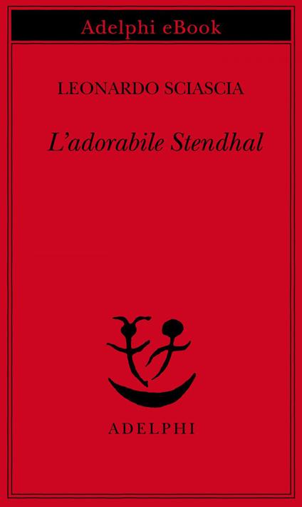 L' adorabile Stendhal - Leonardo Sciascia,M. A. Sciascia - ebook