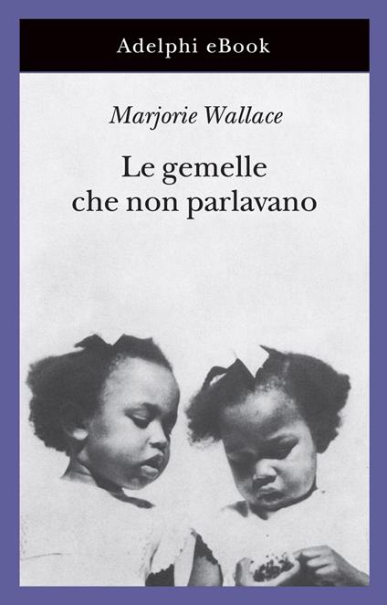 Le gemelle che non parlavano. Ediz. ampliata - Marjorie Wallace,Gabriella Luzzani - ebook