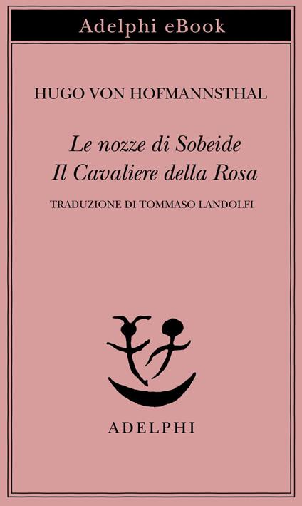 Le nozze di Sobeide-Il cavaliere della rosa - Hugo von Hofmannsthal,T. Landolfi - ebook