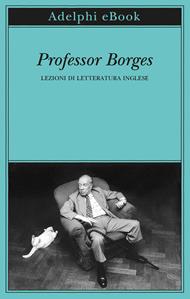 Professor Borges. Lezioni di letteratura inglese