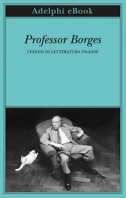 Professor Borges. Lezioni di letteratura inglese - Jorge Luis Borges,Martín Arias,Martín Hadis,Ilide Carmignani - ebook