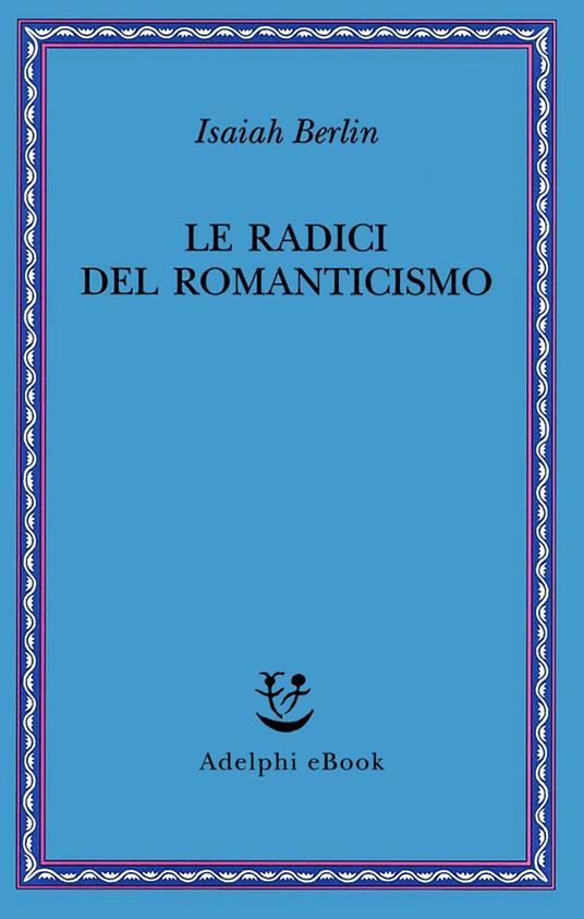 Le radici del romanticismo. Nuova ediz. - Isaiah Berlin,H. Hardy,G. Ferrara degli Uberti - ebook