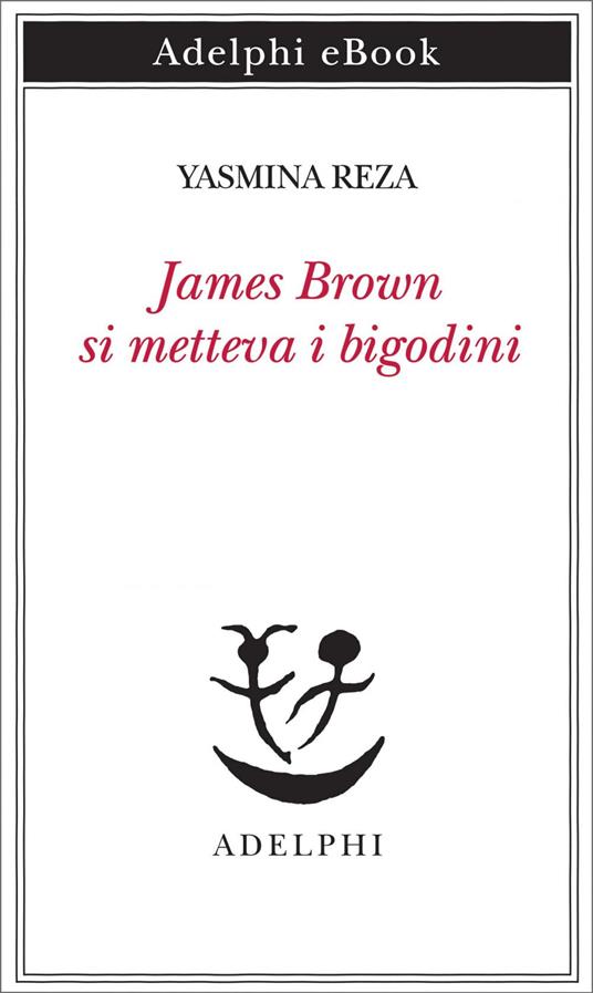 James Brown metteva i bigodini - Yasmina Reza,Daniela Salomoni - ebook