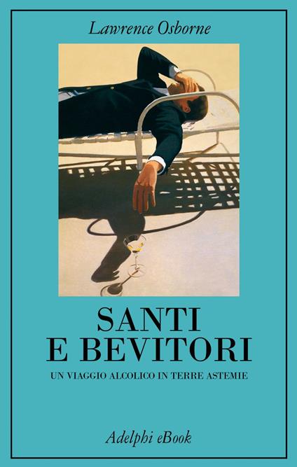 Santi e bevitori. Un viaggio alcolico in terre astemie - Lawrence Osborne,Mariagrazia Gini - ebook