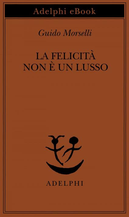 La felicità non è un lusso - Guido Morselli,V. Fortichiari - ebook