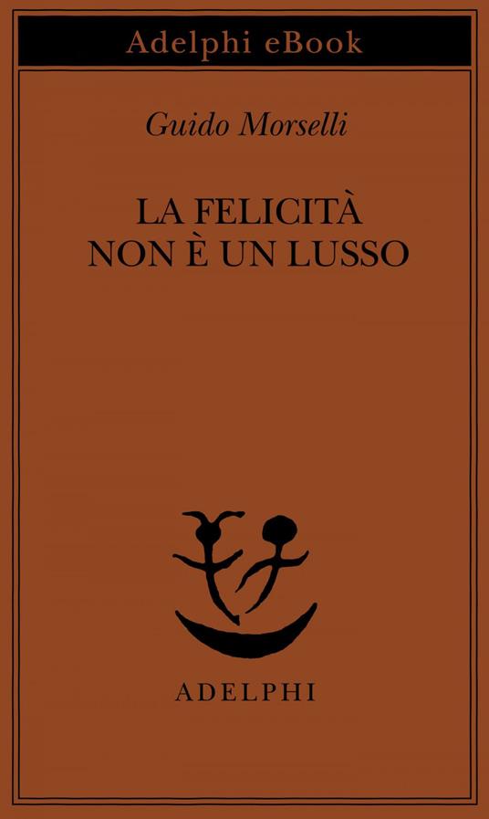 La felicità non è un lusso - Guido Morselli,V. Fortichiari - ebook