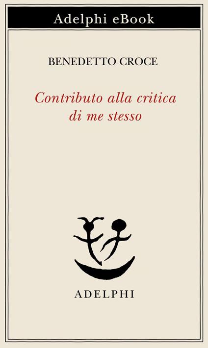 Contributo alla critica di me stesso - Benedetto Croce,G. Galasso - ebook