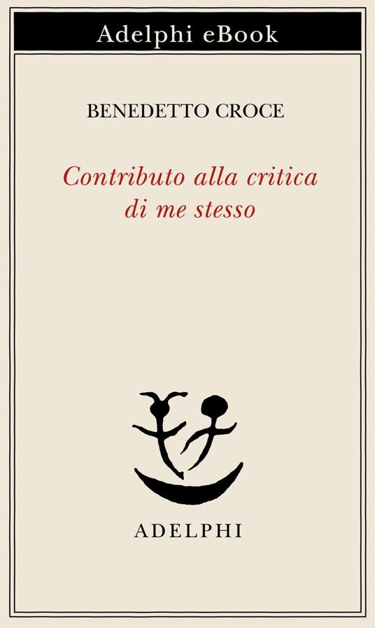 Contributo alla critica di me stesso - Benedetto Croce,G. Galasso - ebook