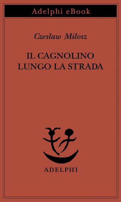 Il cagnolino lungo la strada - Czeslaw Milosz,A. Ceccherelli - ebook