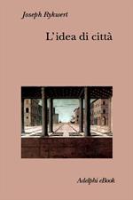 L' idea di città. Antropologia della forma urbana nel mondo antico