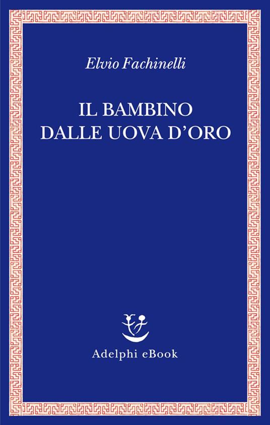 Il bambino dalle uova d'oro - Elvio Fachinelli - ebook