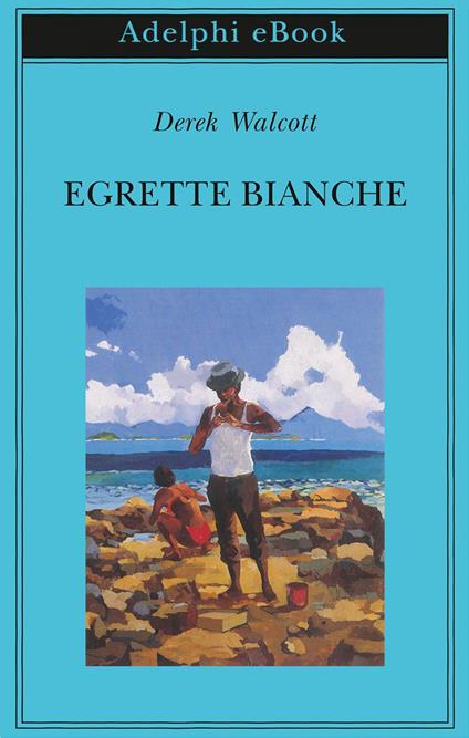 Egrette bianche - Derek Walcott,M. Campagnoli - ebook