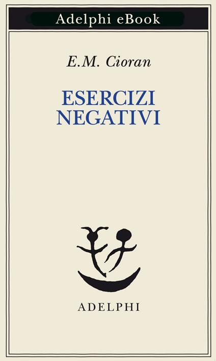 Esercizi negativi. In margine a «sommario di decomposizione» - Emil M. Cioran,Ingrid Astier,Cristina Fantechi - ebook