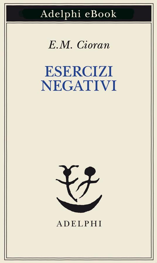Esercizi negativi. In margine a «sommario di decomposizione» - Emil M. Cioran,Ingrid Astier,Cristina Fantechi - ebook