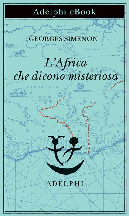 L' Africa che dicono misteriosa - Georges Simenon,Francesca Scala,Maria Laura Vanorio - ebook