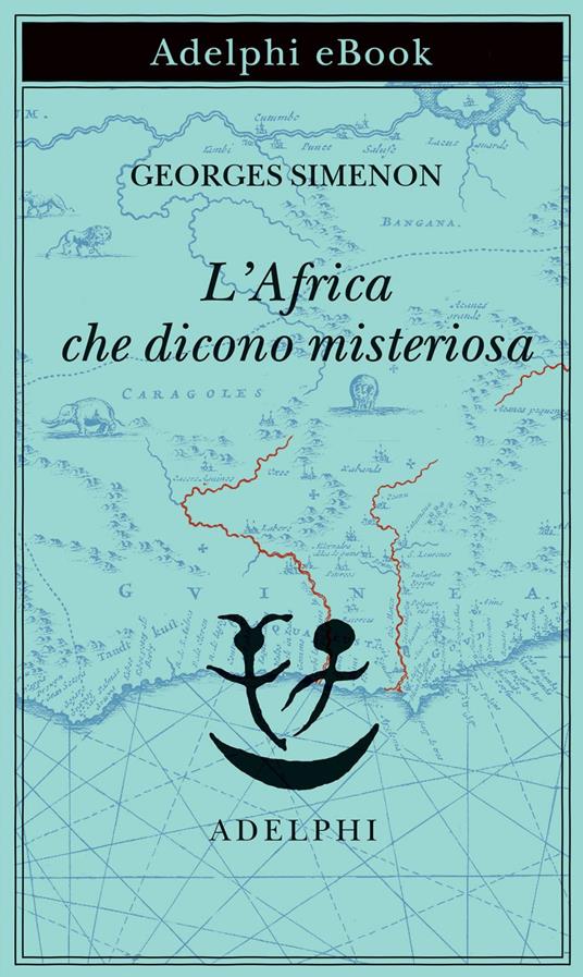 L' Africa che dicono misteriosa - Georges Simenon,Francesca Scala,Maria Laura Vanorio - ebook