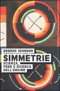 Simmetrie. Scienza, fede e ricerca dell'ordine - George Johnson - copertina