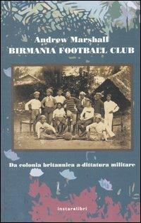 Birmania Football Club. Da colonia britannica a dittatura militare - Andrew Marshall - 2