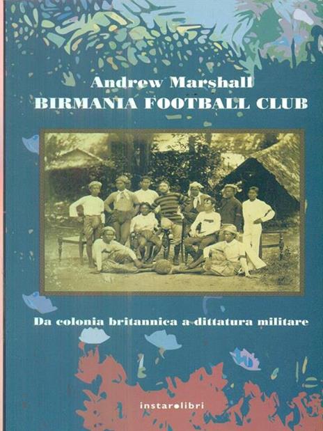 Birmania Football Club. Da colonia britannica a dittatura militare - Andrew Marshall - 3