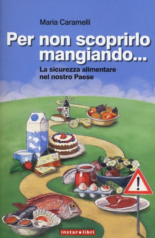 Per non scoprirlo mangiando... La sicurezza alimentare nel nostro Paese - Maria Caramelli - copertina