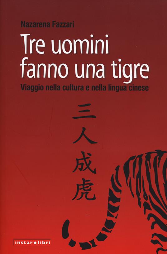 Tre uomini fanno una tigre. Viaggio nella cultura e nella lingua cinese - Nazarena Fazzari - copertina