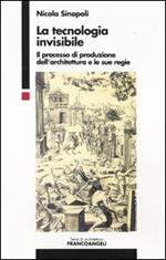 La tecnologia invisibile. Il processo di produzione dell'architettura e le sue regie